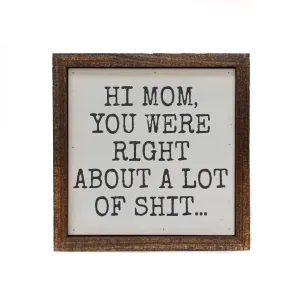 6x6 Hi Mom You Were Right Sign